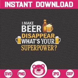 i make beer disappear what's your superpower svg file, vector printable clipart, dad funny quote svg, father funny sayin