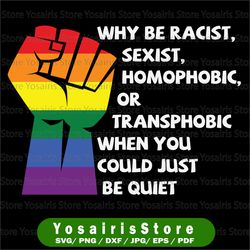 Why be racist sexist homophobic or transphobic when you could just be quiet lgbt svg Clipart Cricut , Vector Cut File