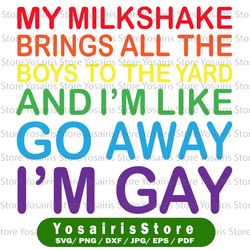 my milkshake brings all the boys to the yard and i'm like go away i'm gay svg files, lgbt svg, pride svg, gay pride clip