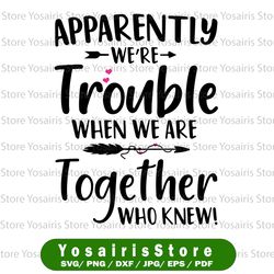 Apparently were trouble when we are together Png - Sublimation design - Digital design - Sublimation - DTG printing