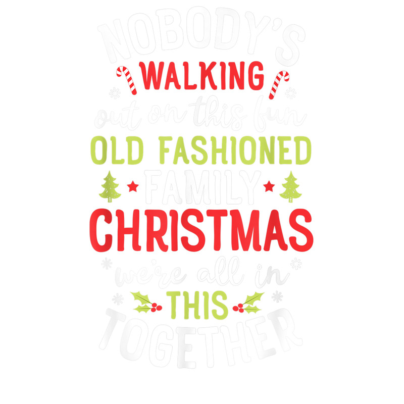 Nobodys Walking Out On This Fun Old Family Christmas Xmas T-Shirt.png