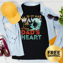 if it has waves it has dad's heart surfer t-shirt - dad birthday, father's day gift, st. valentine's day, surf lover tee