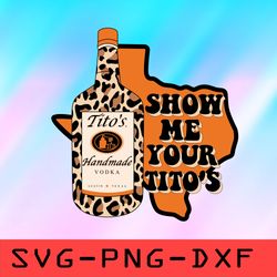 show me your tito's svg, tito's handmade vodka svg,png,dxf,cricut,cut file,clipart