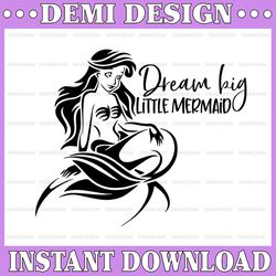 The Little Mermaid Dream Big Little Mermaid svg, Disney Mickey and Minnie svg,Quotes files, svg file, Disney png file, C