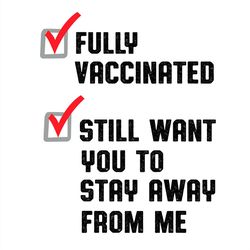 fully vaccinated still want you to stay away from me svg png