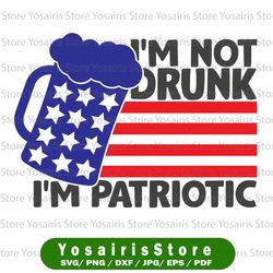 I'm Not Drunk I'm Patriotic svg, independence day svg, fourth of july svg, usa svg, america svg,4th of july png eps dxf