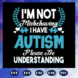i am not mishehaving i have autism please be understanding, autism svg, autism shirt, autism kid, autism awareness svg,