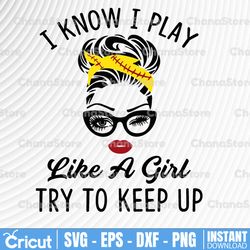 i know i play like a girl so try to keep up only more awesome svg, face glasses svg, funny quote svg