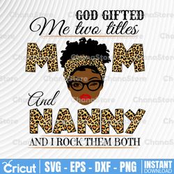god gifted me two titles mom and nanny black mom svg, mothers day svg, black mom svg, black grandma svg,