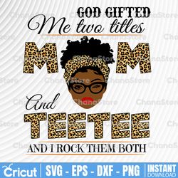 god gifted me two titles mom and teetee black mom svg, mothers day svg, black mom svg, black grandma svg,
