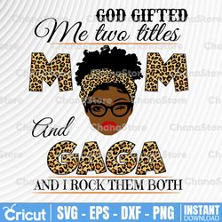 god gifted me two titles mom and gaga black mom svg, mothers day svg, black mom svg, black grandma svg
