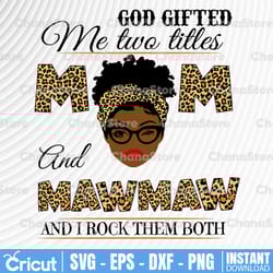 god gifted me two titles mom and mawmaw black mom svg, mothers day svg, black mom svg, black grandma svg,