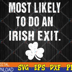 funny most likely to do an irish exit st patricks day svg, eps, png, dxf, digital download
