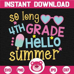 so long 4th grade svg, hello summer svg, last day of school, summer break svg cut files for cricut, png, dxf
