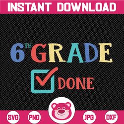 6th grade done svg, sixth grade, end of year, last day of school, png, dxf, svg files for cricut
