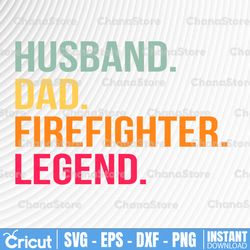 husband daddy firefighter legend svg - dad svg - father's day - funny dad shirt design - cut file - svg - dxf - eps