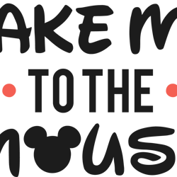 take me to the mouse, mickey and minnie mouse, disneyworld, disneyland, svg, png, eps, dxf