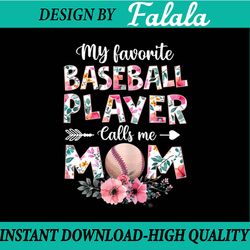 my favorite baseball player calls me mom png, baseball mom png, baseball mom png, mother's day png, digital download