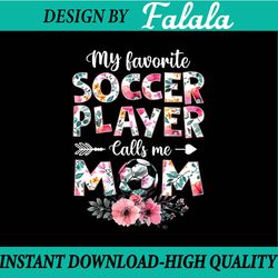my favorite soccer player calls me mom png, soccer mom png, cute game day mom gift, mother's day png, digital download