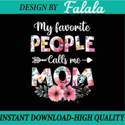 my favorite people calls me mom png, funny mother's day png, mom png, mother's day png, digital download