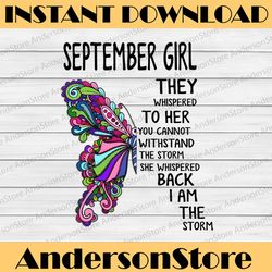 September Girl They Whispered To Her You Can not With Stand The Storm He Whispered Back I Am The Storm png, digital