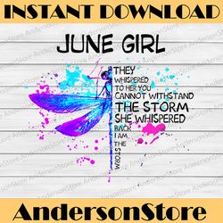 June Girl They Whispered To Her You Cannot Withstand The Storm Dragonfly Birthday PNG Digital File