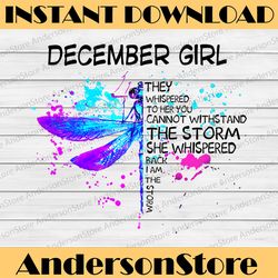 December Girl They Whispered To Her You Cannot Withstand The Storm Dragonfly Birthday PNG Digital File