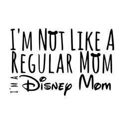 i'm not like a regular mom i'm a disney mom svg disney mom svg files