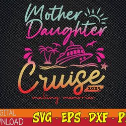 Mother Daughter Cruise 2023 Vacation Cruise Ship Trip 2023 Svg, Eps, Png, Dxf, Digital Download
