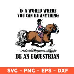 Horse In A  World Where You Can Be Anything Be An Equestrian Svg, Horse Svg, Animals Svg, Eps, Dxf, Png - Download File