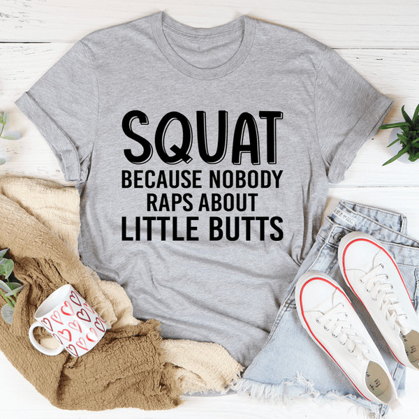 Squat Because Nobody Raps About Little Butts Tee