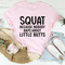 Squat Because Nobody Raps About Little Butts Tee