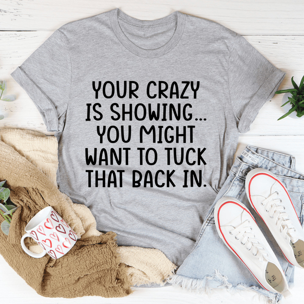 Your Crazy Is Showing Tee