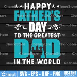 happy father's day to greatest dad in the world svg png happy fathers day svg, fathers day design, fathers day sign svg,