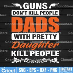 guns don't kill people dads with pretty daughters do svg cut files for vinyl cricut and silhouette fathers day cutout