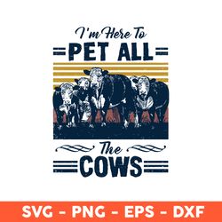I'm Here Pet All The Cows Svg, Cow Svg, Pet Svg, The Cows Svg, Animal Svg, Eps, Dxf, Png - Download File