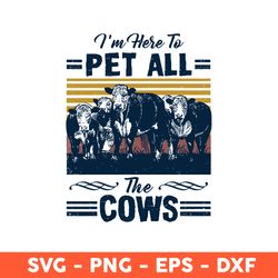 i'm here pet all the cows svg, cow svg, pet svg, the cows svg, animal svg, eps, dxf, png - download file