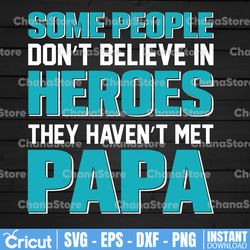 some people don't believe in heroes they haven't met papa svg png dxf pdf cut file digital download dad father