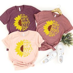 In a world full of roses Shirt, Sunflower Graphic Tee, Women's Fall Shirt, Wildflower Shirt,Floral Tshirt, Spring Shirt,