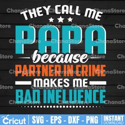 they call me papa because partner in crime makes me bad influence| svg cut or print diy art father's day grandpa pops