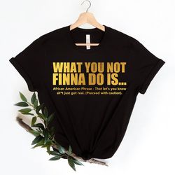 What You Not Finna Do Is Shirt,Black Pride T-shirt,Sarcastic Shirt,Black History T-Shirt,African American Activist Shirt