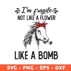 I'm fragile Not Like A Flower Svg, Like A Bomb Horse Svg, Horse Svg, Animal Svg, Eps, Dxf, Png - Download File