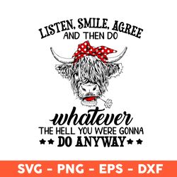 Listen, Smile, Agree and Then Do Whatever The Hell You Were Gonna Svg, Cow Svg, Aniamls Svg, Eps, Dxf, Png - Download