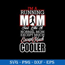 i'm a running just like a normal mom except much except much cooler svg, mother's day svg, png dxf eps digital file