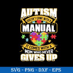 Autism Doesn't Come With A Manual It Comes With A Mom Who Never Gives Up Svg, Mother's Day Svg Digital File