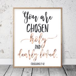 you are chosen holy and dearly loved, colossians 3:12, bible verses printable wall art, scripture prints, christian gift