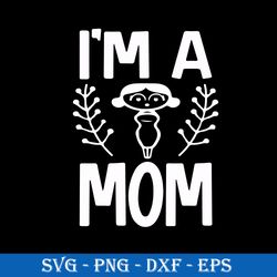 i'm a mom svg, mom svg, mother's day svg, png dxf eps digital file