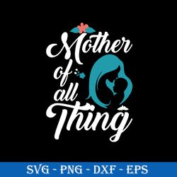 mother of all thing svg, mom svg, mother's day svg, png dxf eps digital file