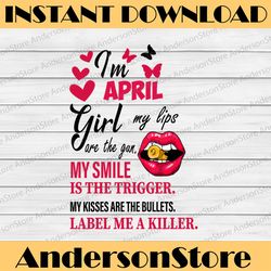 I'm An April Girl My Lips Are The Gun Png, Funny Birthday Gift, Sublimated Printing INSTANT DOWNLOAD / PNG Printable