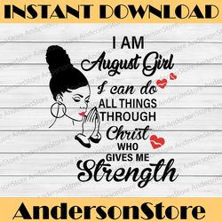 i am a august girl i can do all things through christ who gives me strength svg png dxf digital files